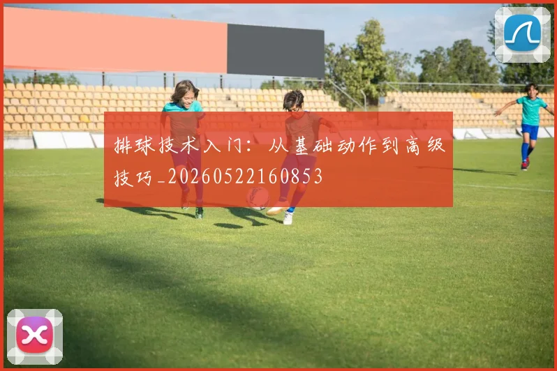排球技术入门：从基础动作到高级技巧_20260522160853