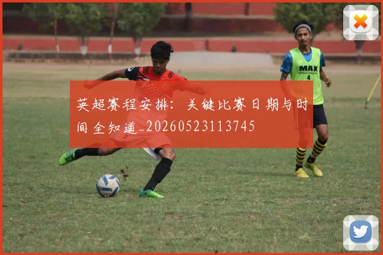英超赛程安排:关键比赛日期与时间全知道_20260523113745