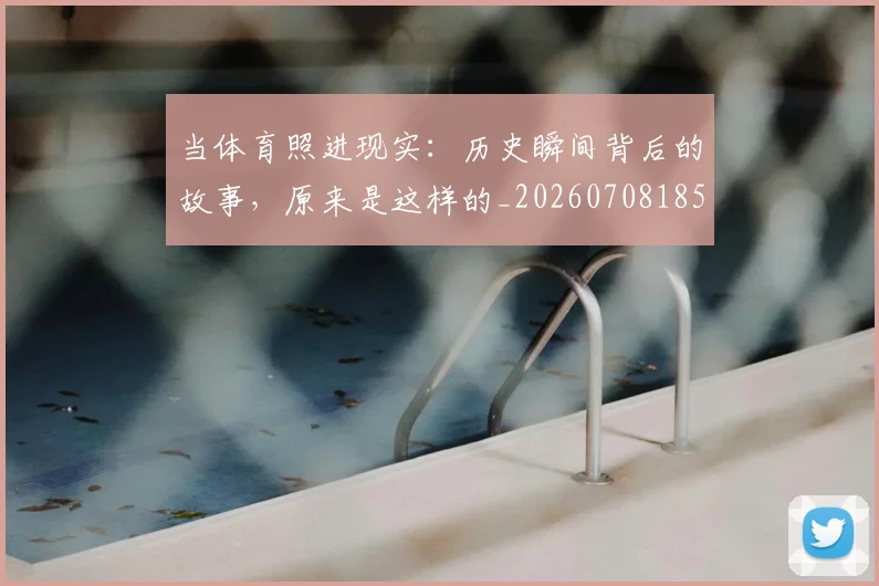 当体育照进现实：历史瞬间背后的故事，原来是这样的_20260708185718_20260722155525