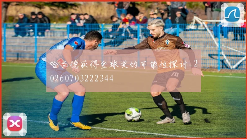 哈兰德获得金球奖的可能性探讨_20260703222344
