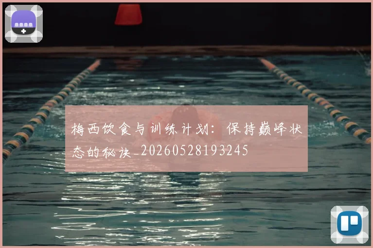 梅西饮食与训练计划：保持巅峰状态的秘诀_20260528193245